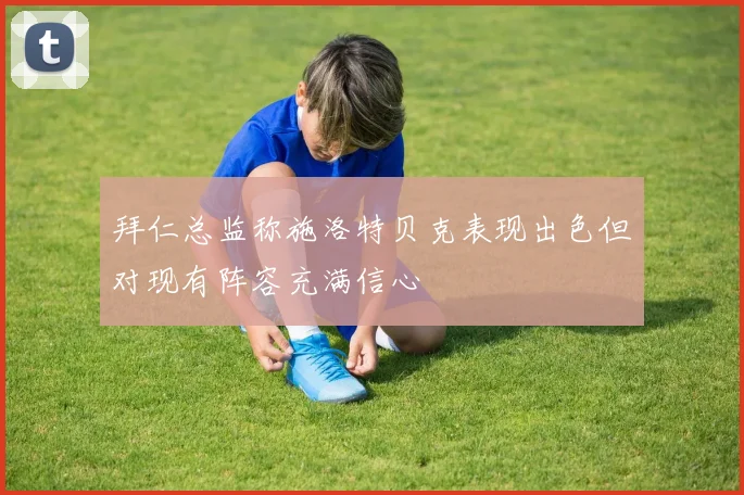 拜仁总监称施洛特贝克表现出色但对现有阵容充满信心