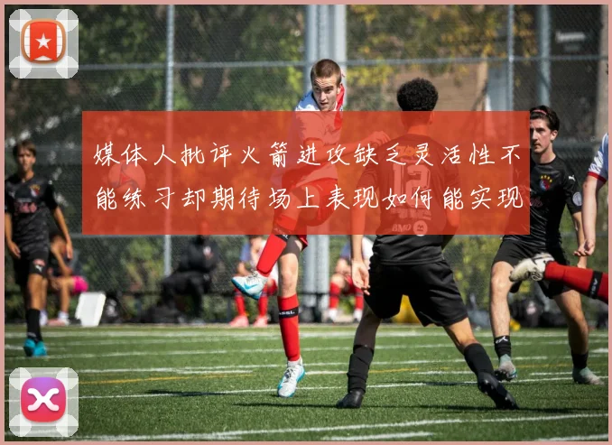 媒体人批评火箭进攻缺乏灵活性不能练习却期待场上表现如何能实现